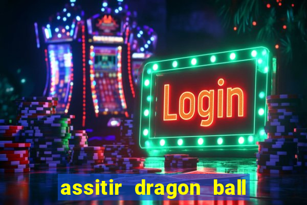 assitir dragon ball z dublado